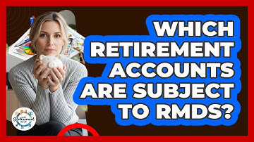 Which Retirement Accounts Are Subject To RMDs?