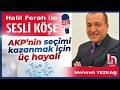 Mehmet Tezkan: 'AKP’nin seçimi kazanmak için üç hayali