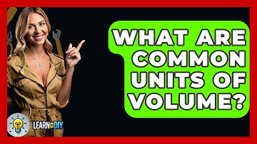 What Are Common Units Of Volume? - LearnToDIY360.com