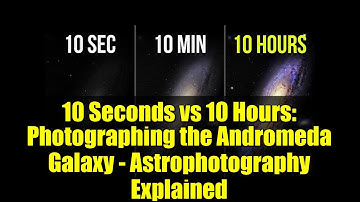 10 Seconds vs 10 Hours: Photographing the Andromeda Galaxy - Astrophotography Explained