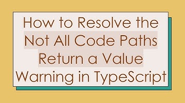 How to Resolve the Not All Code Paths Return a Value Warning in TypeScript