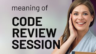 Understanding Code Review Sessions