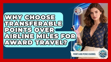 Why Choose Transferable Points Over Airline Miles For Award Travel? - Points and Perks Channel
