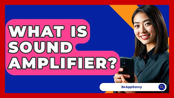 What Is Sound Amplifier? - Be App Savvy