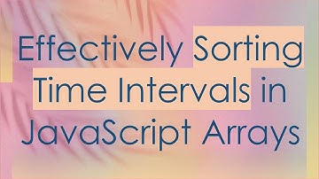 Effectively Sorting Time Intervals in JavaScript Arrays