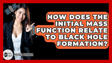How Does The Initial Mass Function Relate To Black Hole Formation? - Physics Frontier