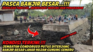 KONDISI GONDORUSO PASCA JEMBATAN PUTUS DITERJANG BANJIR LAHAR SEMERU