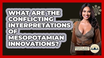 What Are The Conflicting Interpretations Of Mesopotamian Innovations? - Middle East Explorers