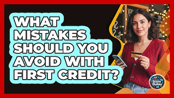 What Mistakes Should You Avoid With First Credit?