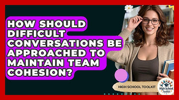 How Should Difficult Conversations Be Approached To Maintain Team Cohesion? - High School Toolkit