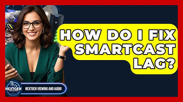 How Do I Fix SmartCast Lag? - NextGen Viewing and Audio
