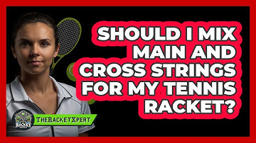 Should I Mix Main And Cross Strings For My Tennis Racket? - The Racket Xpert