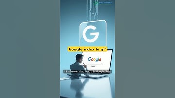 Google index là gì? Cách Google lập chỉ mục và hiển thị nội dung