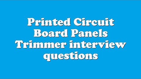 Printed Circuit Board Panels Trimmer interview questions