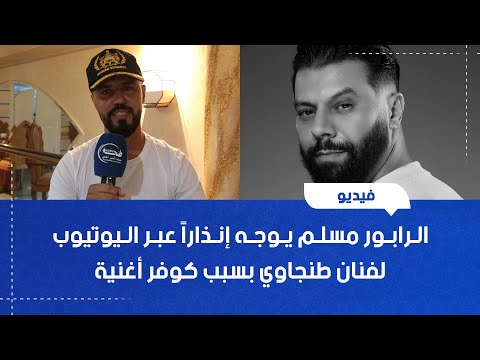 الرابور مسلم يوجه إنذارا عبر اليوتيوب لفنان طنجاوي بسبب كوفر أغنية