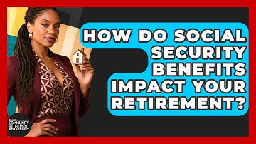 How Do Social Security Benefits Impact Your Retirement? - Black Community Retirement Strategist