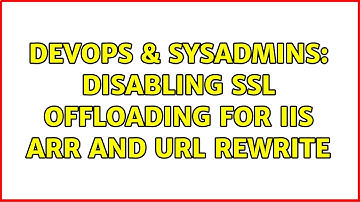 DevOps & SysAdmins: disabling ssl offloading for IIS ARR and url rewrite