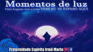 Momentos de luz #652 | 09/05/2024 - VEM! EU TE ESPERO AQUI