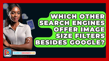 Which Other Search Engines Offer Image Size Filters Besides Google? - SearchEnginesHub.com
