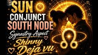 Sun Conjunct South Node ☀️ #Synastry - I Know I Have Seen You Before 💛