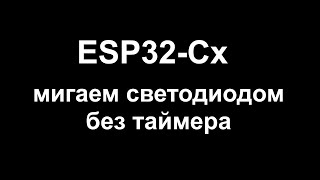 Мигаем светодиодом на ESP32-Cx без таймера