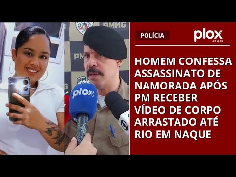 Homem confessa assassinato de namorada após PM receber vídeo de corpo arrastado até rio em Naque