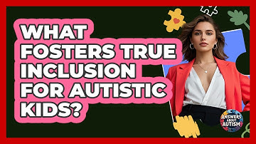 What Fosters True Inclusion For Autistic Kids? - Answers About Autism