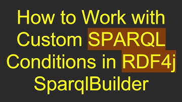 How to Work with Custom SPARQL Conditions in RDF4j SparqlBuilder