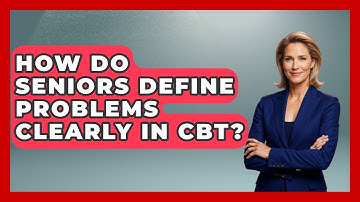 How Do Seniors Define Problems Clearly In CBT? - Golden Years CBT