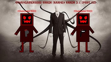 EthanGamer9000 Error (Barney Error 3.1) [Part 22]