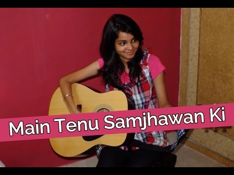Main Tenu Samjhawan Ki Cover Song Shraddha Sharma 