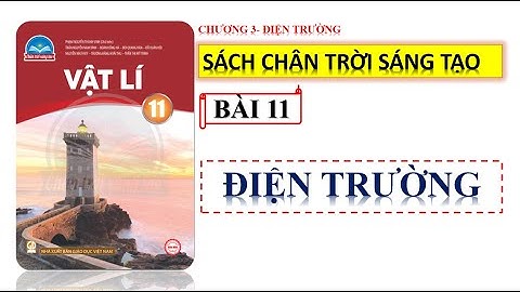 VẬT LÍ 11 - CHÂN TRỜI SÁNG TẠO || BÀI 12 : ĐIỆN TRƯỜNG