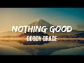 Goody Grace - Nothing Good (Lyrics) Feat. G-Eazy & Juicy J