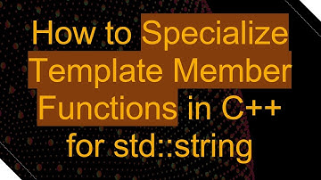 How to Specialize Template Member Functions in C++ for std::string