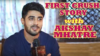 "First Crush Story" #6 With Akshay Mhatre | Telly Reporter Exclusive