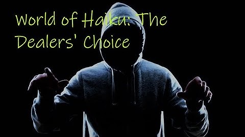 World of Haiku Game Play Mission 2A: THE DEALERS