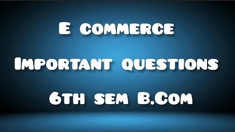 E commerce important questions or blue print  6th sem B.com (BCU)
