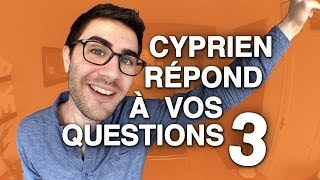 Cyprien answers your questions 3 !