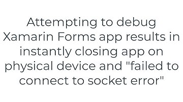 Attempting to debug Xamarin Forms app results in instantly closing app on physical device