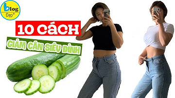 Top 10 cách giảm cân bằng 1 QUẢ DƯA CHUỘT đặc biệt hiệu quả