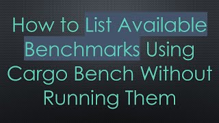 How to List Available Benchmarks Using Cargo Bench Without Running Them Wealth