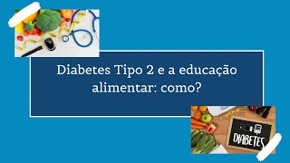 Diabetes Tipo 2 e a educação alimentar: como?