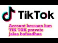 Tik tok account kessaan pravate jala baafadhaa  setiing bayyee barbaachisadhaa sireefadhaa 