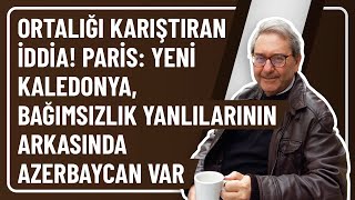 ORTALIĞI KARIŞTIRAN İDDİA! PARİS: YENİ KALEDONYA, BAĞIMSIZLIK YANLILARININ ARKASINDA AZERBAYCAN VAR