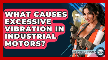 What Causes Excessive Vibration In Industrial Motors? - Industrial Tech Insights