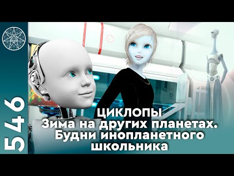 #546 Инопланетные климатические технологии. Цивилизация Циклопов. Школьные будни на Бурхаде.