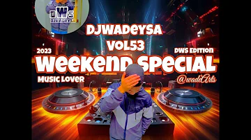 DjWadeySa Vol53 Weekend Special 2023