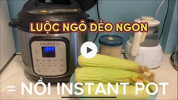 CÁCH LUỘC NGÔ BẰNG NỒI ÁP SUẤT ĐIỆN INSTANT POT