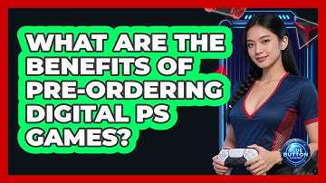 What Are The Benefits Of Pre-Ordering Digital PS Games?
