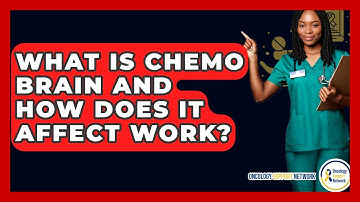 What Is Chemo Brain And How Does It Affect Work? - Oncology Support Network